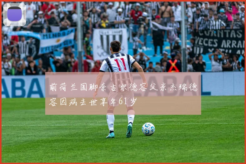 前荷兰国脚奈吉尔德容父亲杰瑞德容因病去世享年61岁