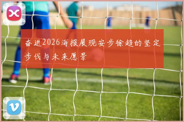 奋进2026海报展现安步徐趋的坚定步伐与未来愿景