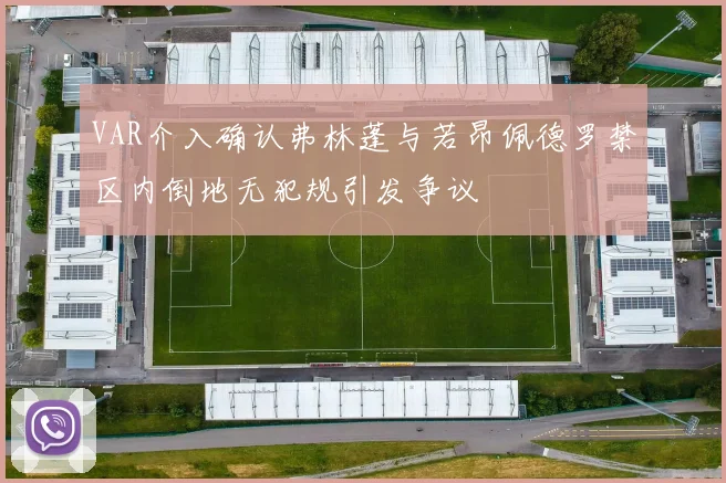 VAR介入确认弗林蓬与若昂佩德罗禁区内倒地无犯规引发争议